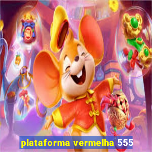 plataforma vermelha 555